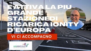 È attiva la PIÙ GRANDE stazione DI RICARICA HPC IONITY D’EUROPA. È a AFFI (VR). Visitiamola insieme!